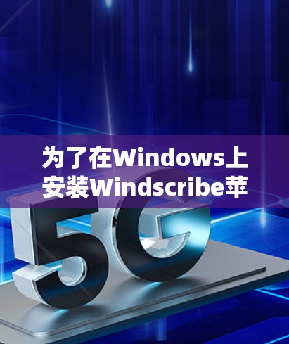 为了在Windows上安装Windscribe苹果版,您可以按照以下步骤操作 为了在Windows上安装Windscribe苹果版,您可以按照以下步骤操作