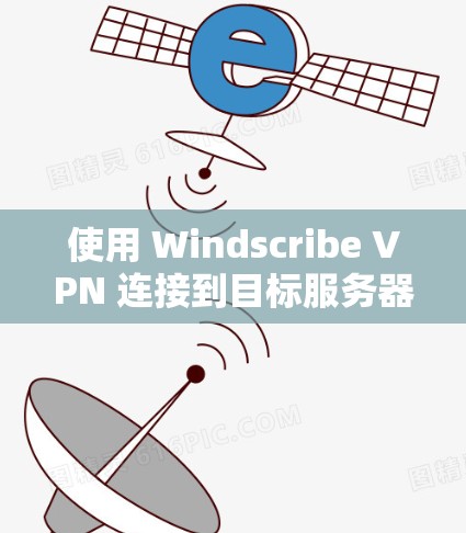 使用 Windscribe VPN 连接到目标服务器的步骤如下