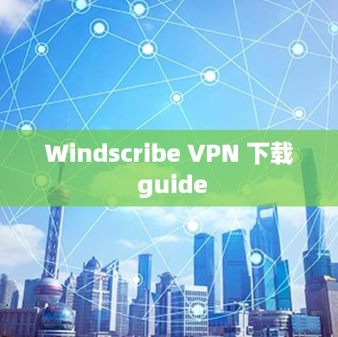 Windscribe VPN 下载 guide