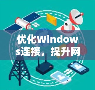 优化Windows连接,提升网络性能 优化Windows连接,提升网络性能