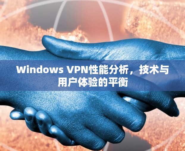 Windows VPN性能分析，技术与用户体验的平衡