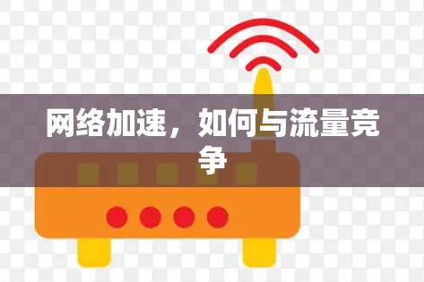 网络加速,如何与流量竞争 网络加速,如何与流量竞争