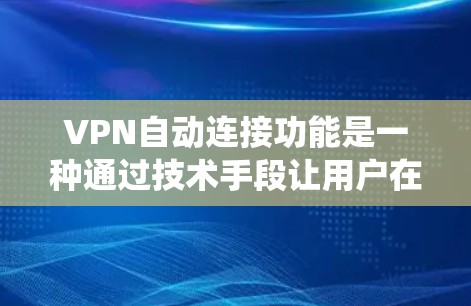VPN自动连接功能是一种通过技术手段让用户在使用VPN时无需手动输入密码或配置，系统自动连接到目标服务器和服务器端的资源。以下是关于该功能的详细分析