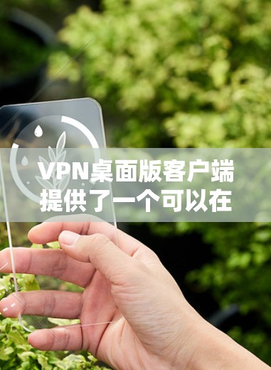VPN桌面版客户端提供了一个可以在桌面上运行的VPN应用程序,通常用于在PC上访问VPN服务。以下是下载VPN桌面版客户端的步骤和推荐应用 VPN桌面版客户端提供了一个可以在桌面上运行的VPN应用程序,通常用于在PC上访问VPN服务。以下是下载VPN桌面版客户端的步骤和推荐应用