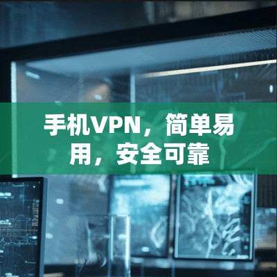 手机VPN，简单易用，安全可靠