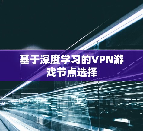 基于深度学习的VPN游戏节点选择