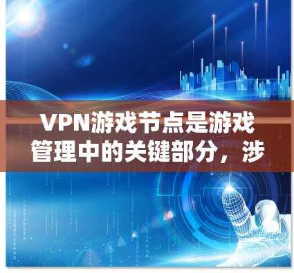 VPN游戏节点是游戏管理中的关键部分,涉及多个功能和技术,旨在确保游戏内容的安全传输和玩家的安全连接。以下是其主要功能和步骤 VPN游戏节点是游戏管理中的关键部分,涉及多个功能和技术,旨在确保游戏内容的安全传输和玩家的安全连接。以下是其主要功能和步骤