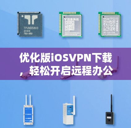 优化版iOSVPN下载,轻松开启远程办公新方式 优化版iOSVPN下载,轻松开启远程办公新方式