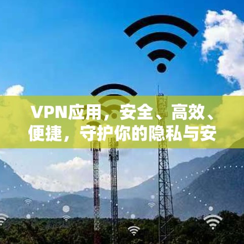 VPN应用，安全、高效、便捷，守护你的隐私与安全