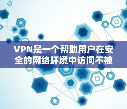 VPN是一个帮助用户在安全的网络环境中访问不被标记的网站的工具。以下是关于VPN隐私浏览工具的详细分析