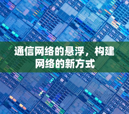 通信网络的悬浮,构建网络的新方式 通信网络的悬浮,构建网络的新方式