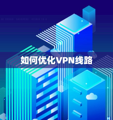 如何优化VPN线路 如何优化VPN线路