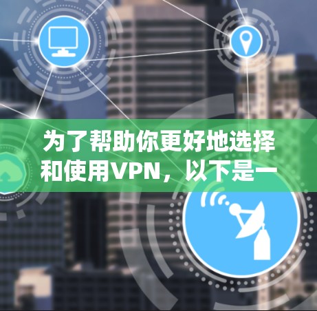 为了帮助你更好地选择和使用VPN,以下是一些系统性地整理的VPN线路和选择建议 为了帮助你更好地选择和使用VPN,以下是一些系统性地整理的VPN线路和选择建议