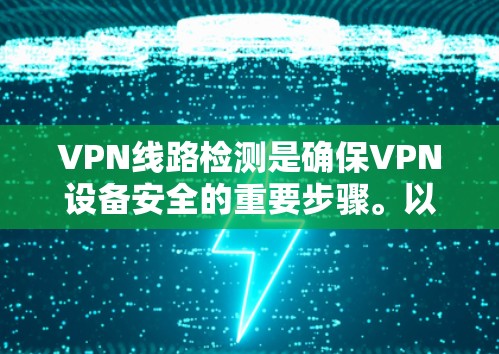VPN线路检测是确保VPN设备安全的重要步骤。以下是一些可靠的VPN检测工具,帮助用户检测和验证其VPN网络 VPN线路检测是确保VPN设备安全的重要步骤。以下是一些可靠的VPN检测工具,帮助用户检测和验证其VPN网络