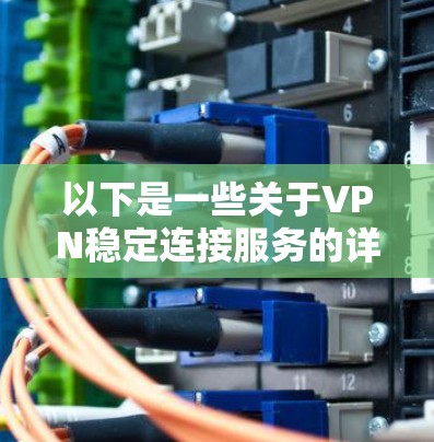 以下是一些关于VPN稳定连接服务的详细信息
