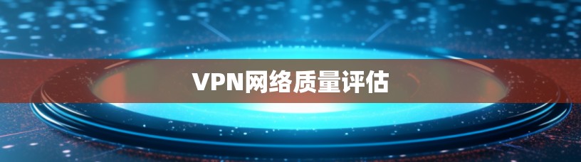 VPN网络质量评估